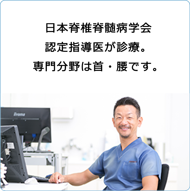 日本脊椎脊髄病学会認定指導医が診療。とくに首・腰は専門分野です。