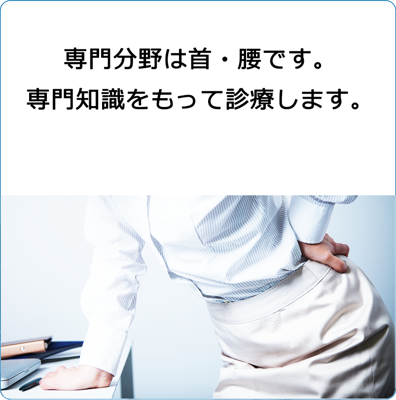 専門分野は首・腰です。専門知識をもって診療します。